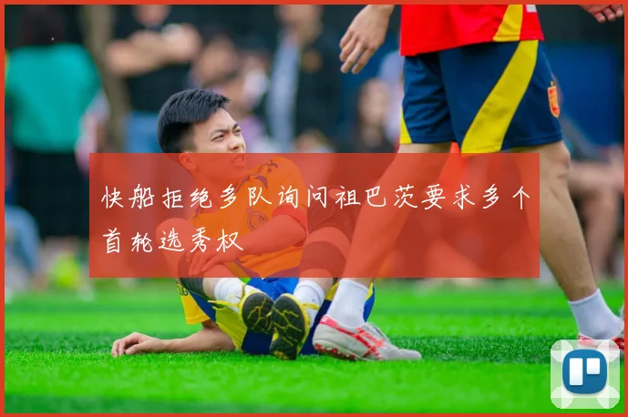 快船拒绝多队询问祖巴茨要求多个首轮选秀权