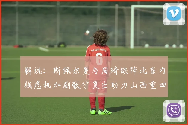 解说：斯佩尔曼与周琦缺阵北京内线危机加剧张宁复出助力山西重回正轨